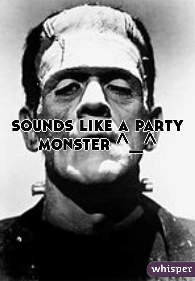 sounds like a party monster ^_^ 