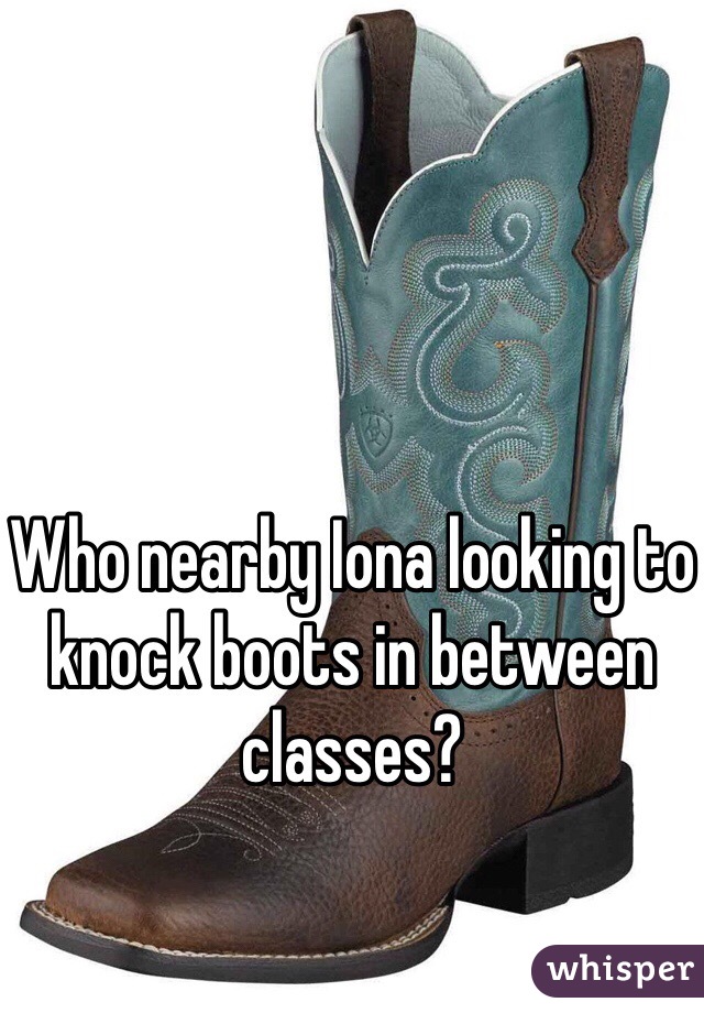 Who nearby Iona looking to knock boots in between classes?