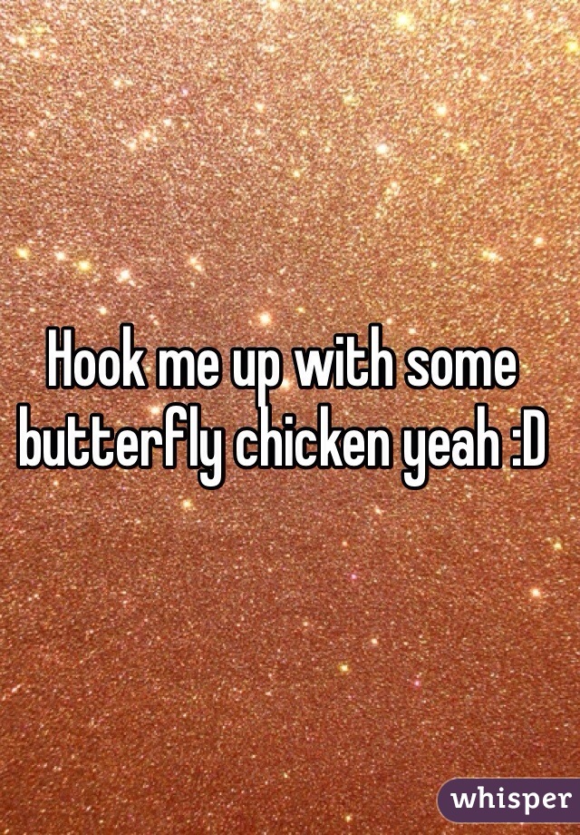 Hook me up with some butterfly chicken yeah :D