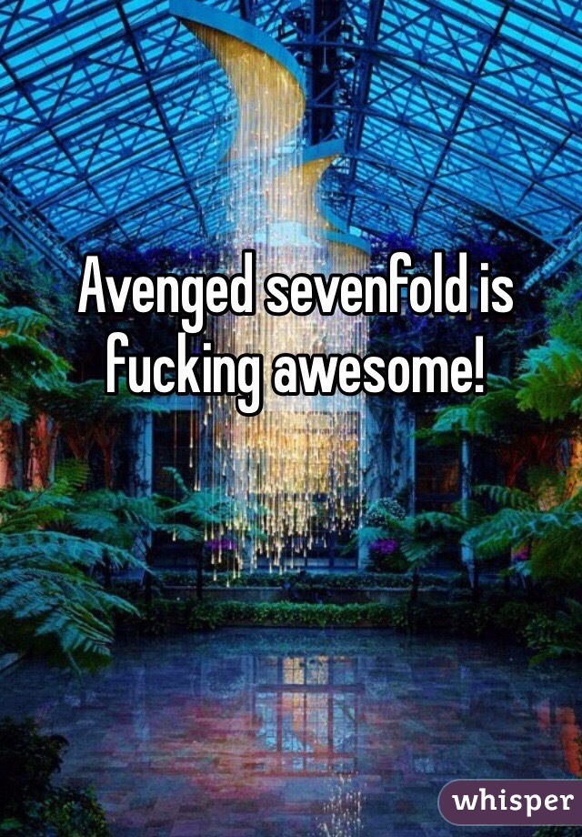 Avenged sevenfold is fucking awesome!