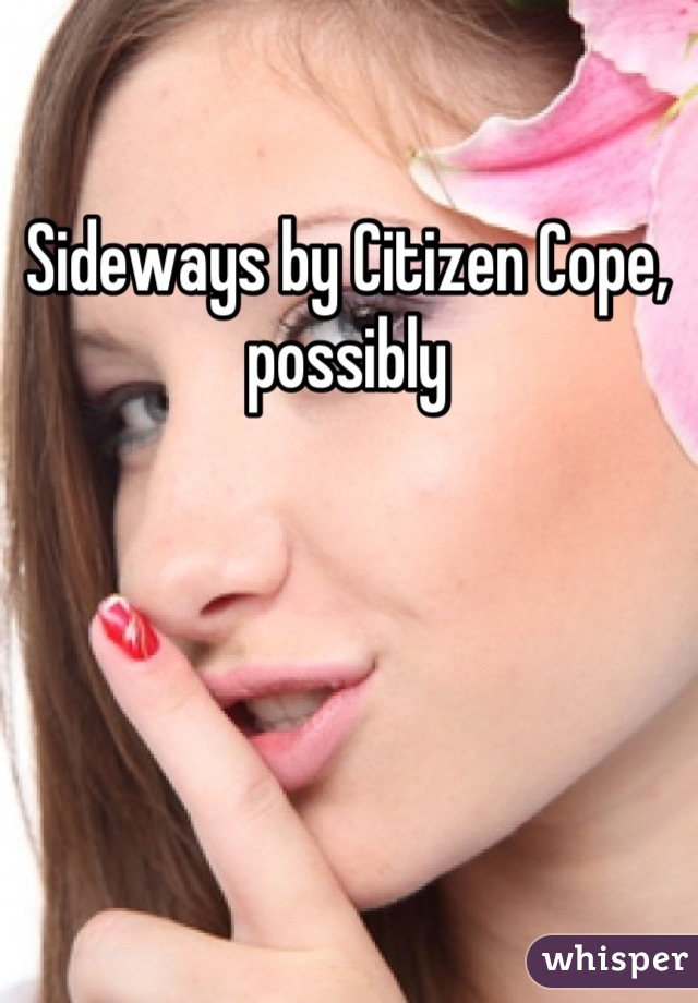Sideways by Citizen Cope, possibly