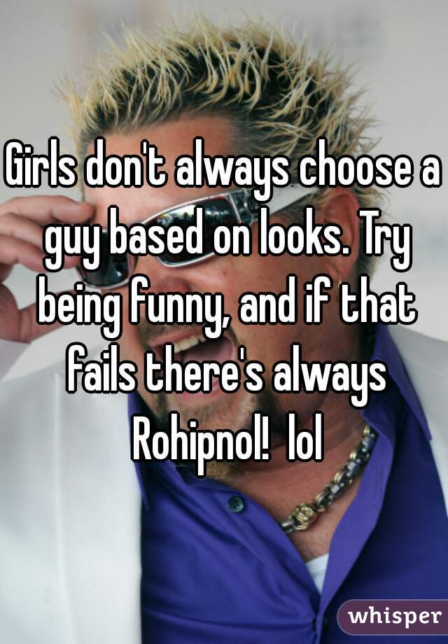 Girls don't always choose a guy based on looks. Try being funny, and if that fails there's always Rohipnol!  lol