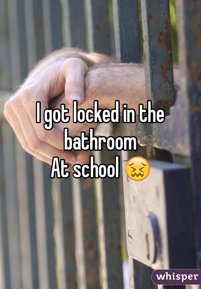I got locked in the bathroom
At school 😖