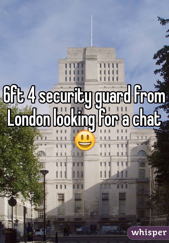 6ft 4 security guard from London looking for a chat 😃