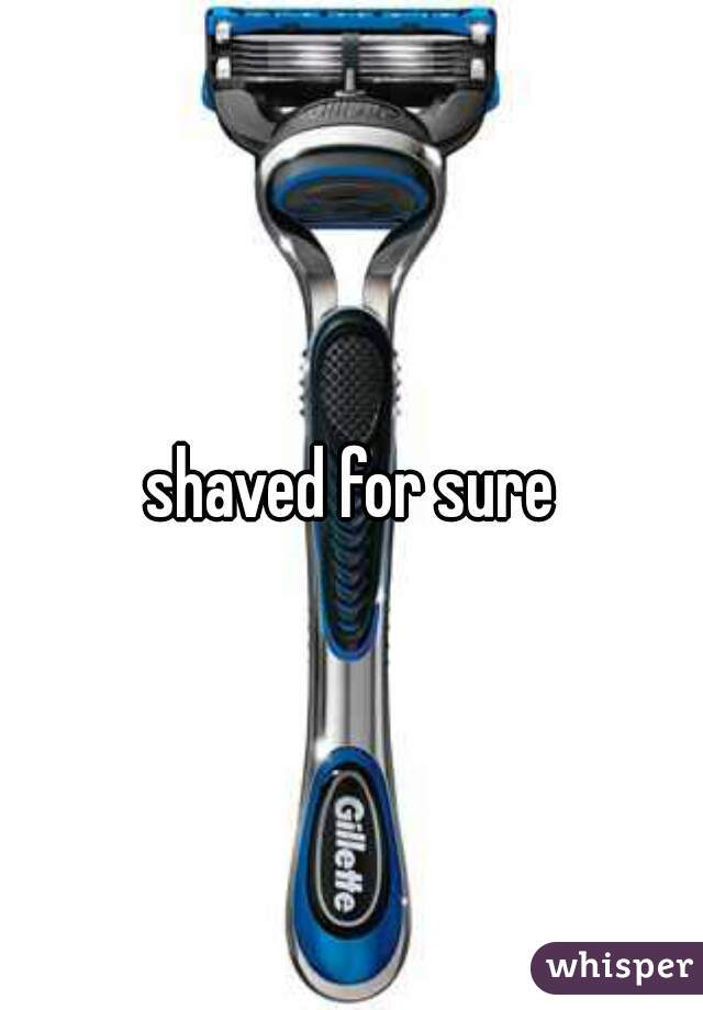 shaved for sure