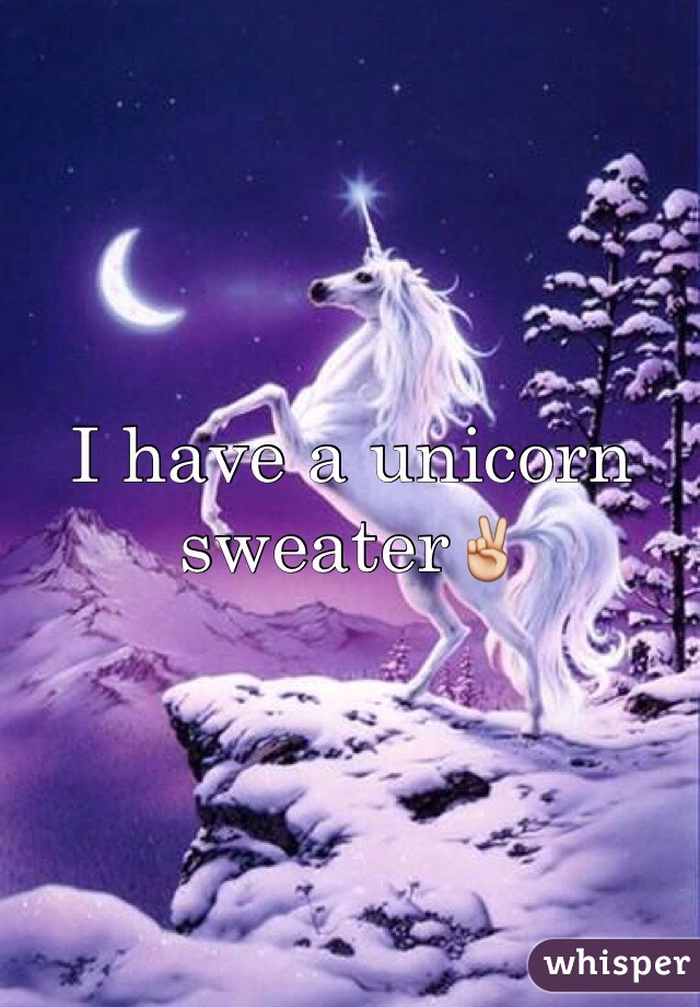 I have a unicorn sweater✌️