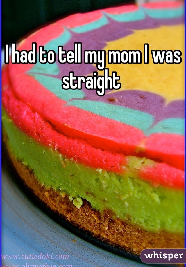I had to tell my mom I was straight 