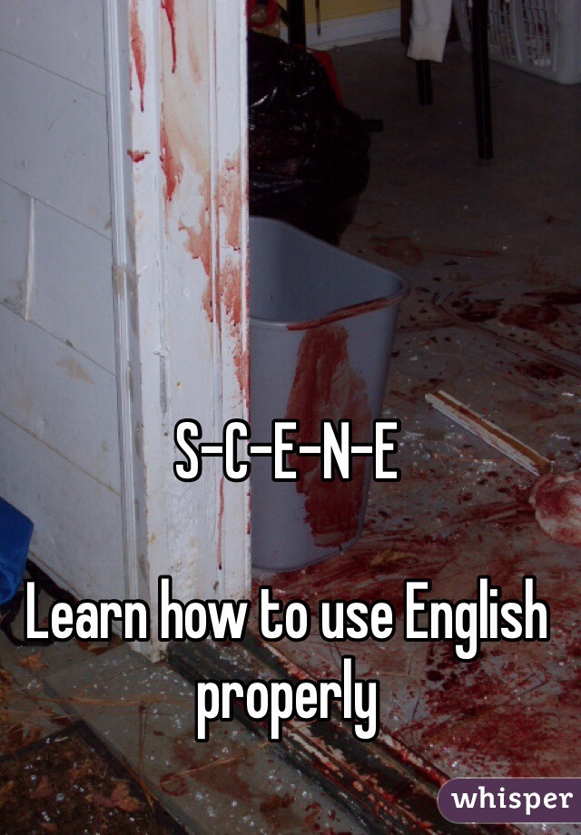 S-C-E-N-E

Learn how to use English properly