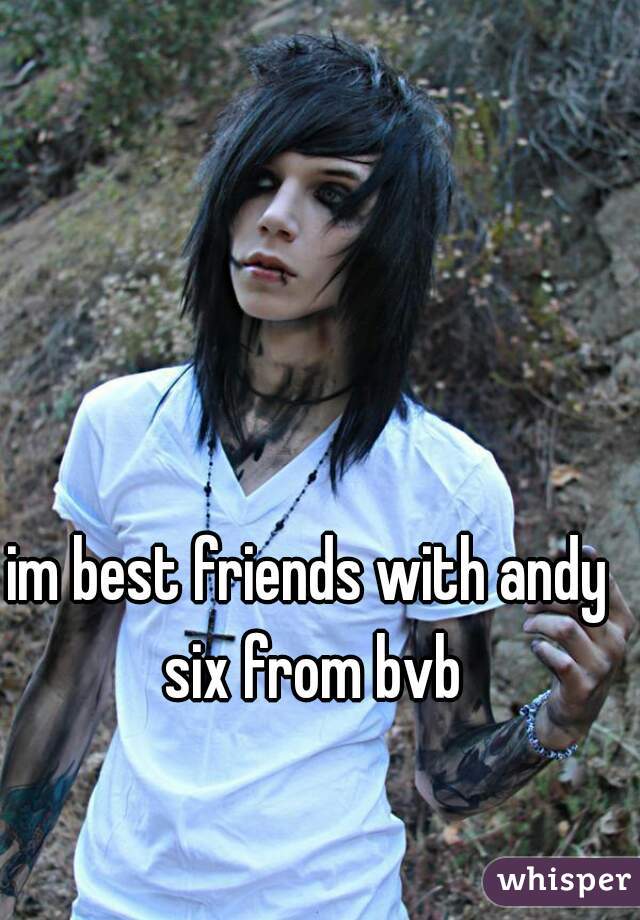 im best friends with andy six from bvb