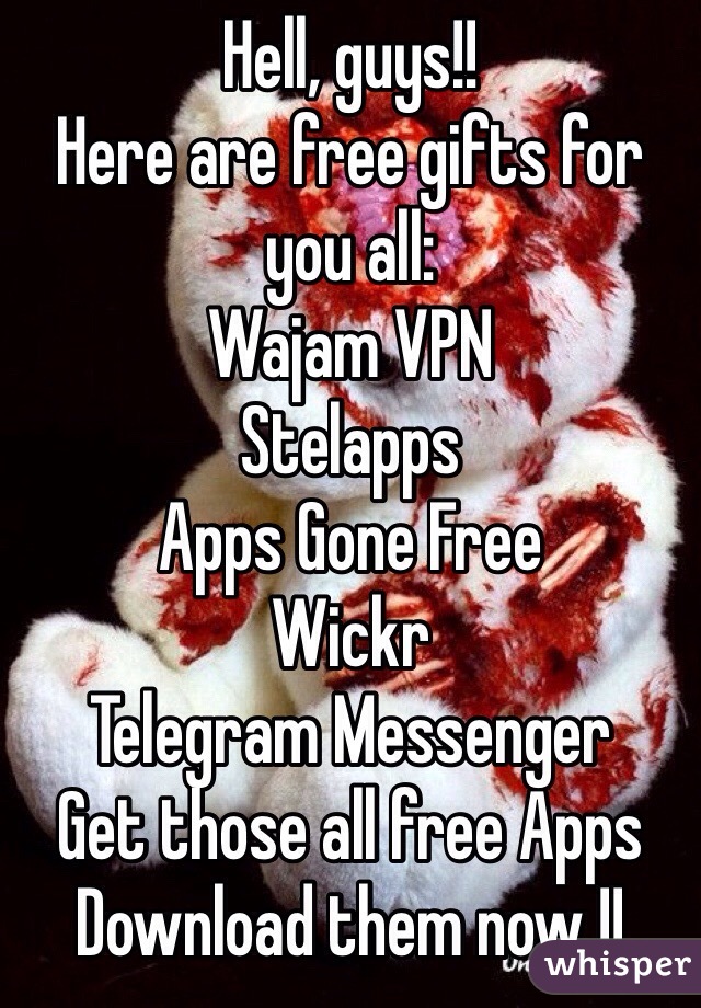 Hell, guys!!
Here are free gifts for you all:
Wajam VPN
Stelapps
Apps Gone Free
Wickr
Telegram Messenger 
Get those all free Apps
Download them now !!