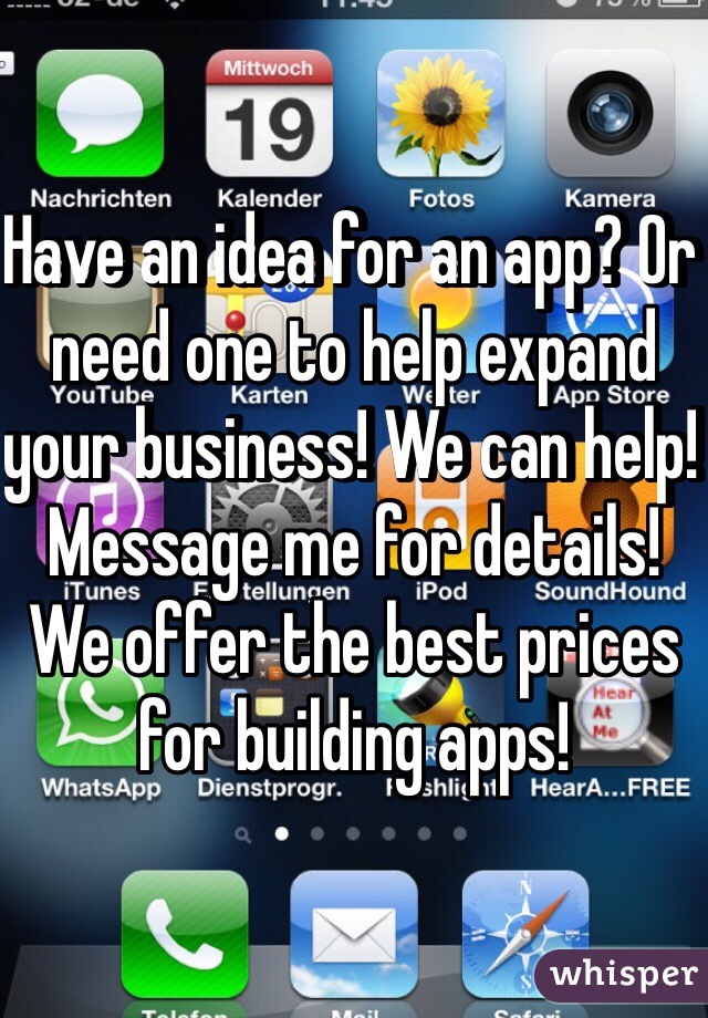 Have an idea for an app? Or need one to help expand your business! We can help! Message me for details! We offer the best prices for building apps!