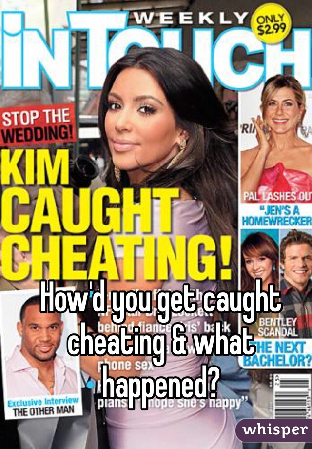 How'd you get caught cheating & what happened?
