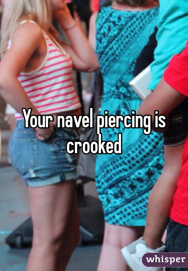 Your navel piercing is crooked