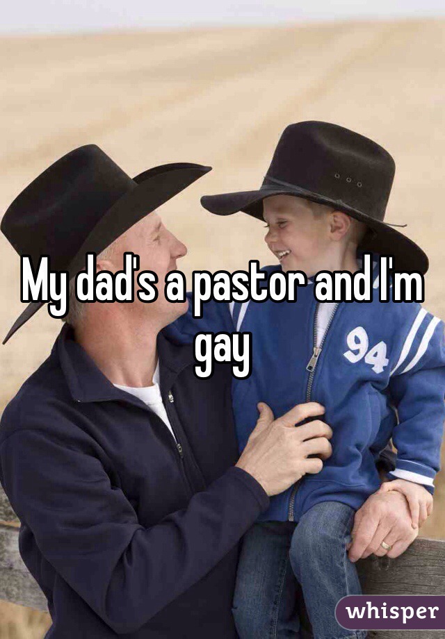My dad's a pastor and I'm gay 