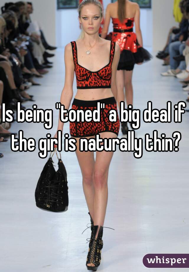 Is being "toned" a big deal if the girl is naturally thin?