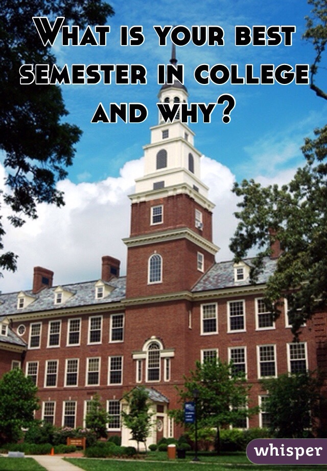 What is your best semester in college and why? 