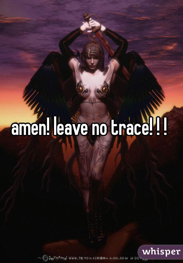 amen! leave no trace! ! ! 