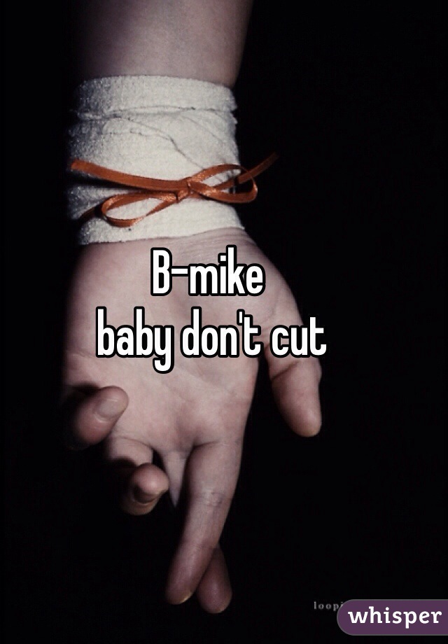 B-mike
 baby don't cut