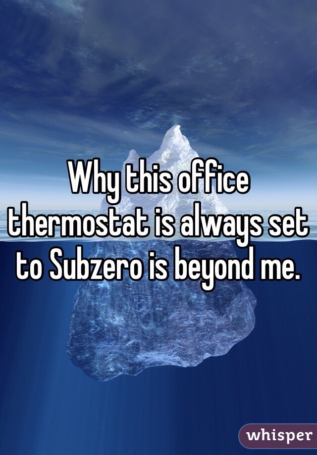 Why this office thermostat is always set to Subzero is beyond me. 