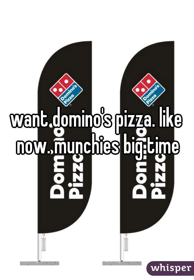 want domino's pizza. like now. munchies big time