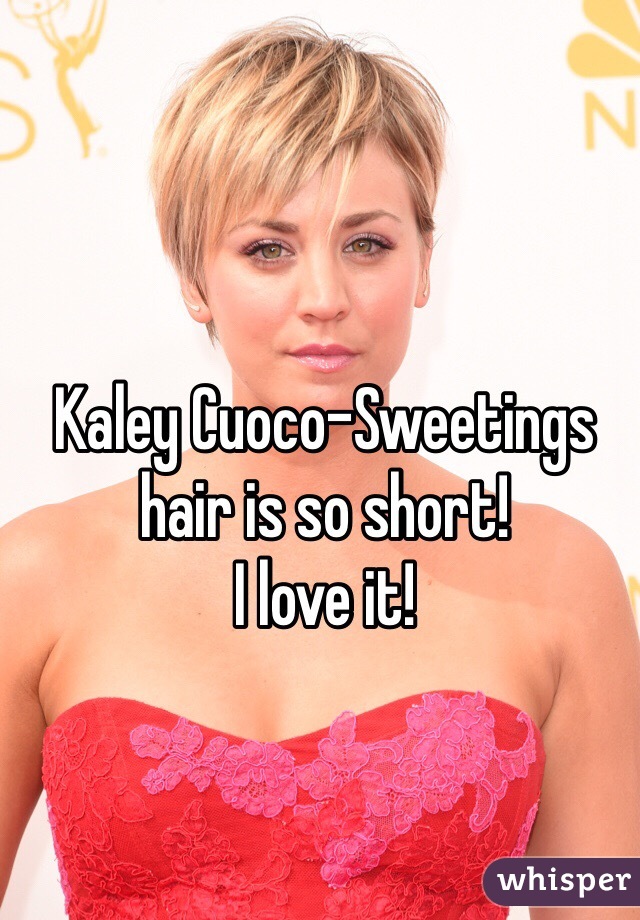 Kaley Cuoco-Sweetings hair is so short! 
I love it! 