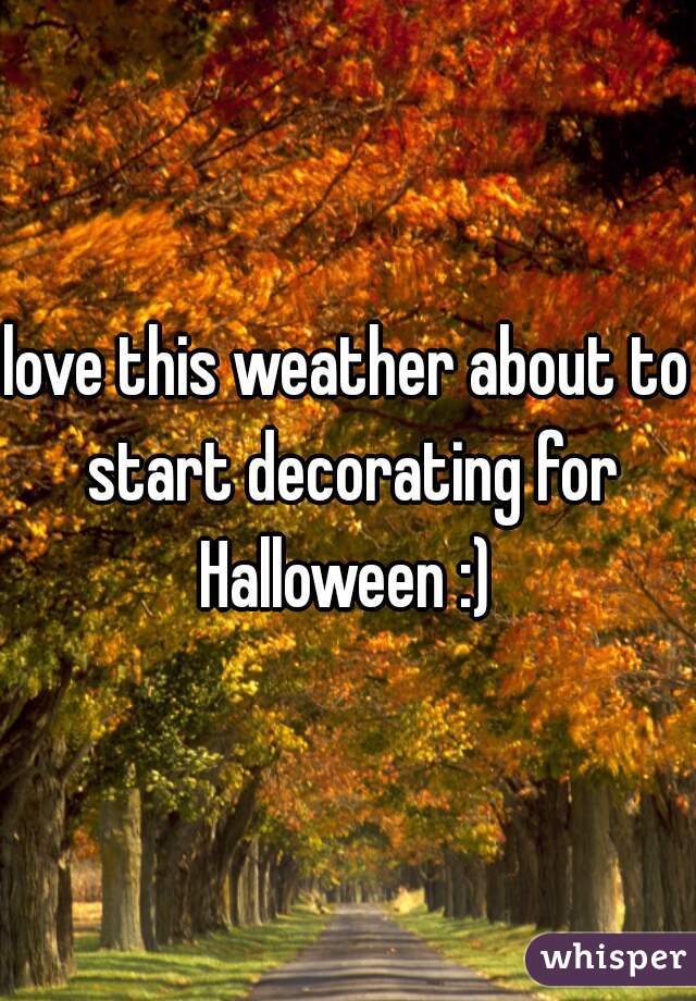 love this weather about to start decorating for Halloween :) 