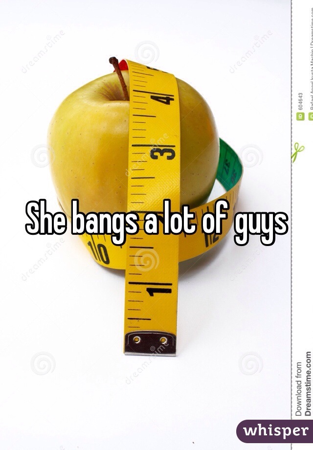 She bangs a lot of guys 