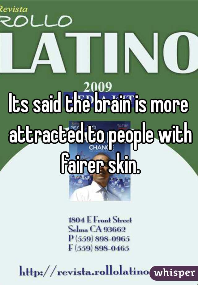 Its said the brain is more attracted to people with fairer skin.
