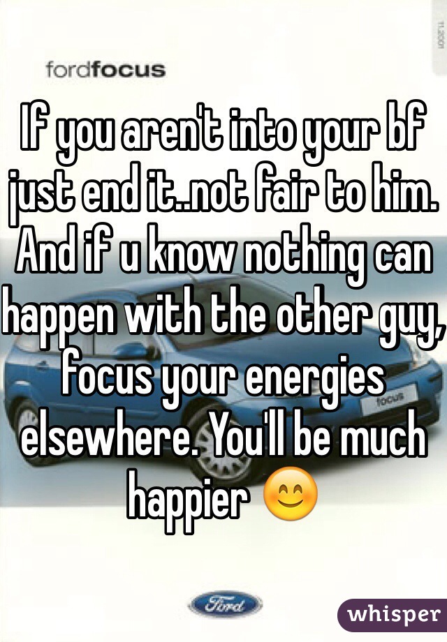 If you aren't into your bf just end it..not fair to him. And if u know nothing can happen with the other guy, focus your energies elsewhere. You'll be much happier 😊