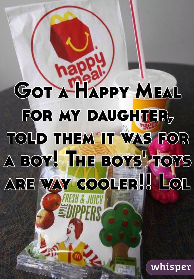 Got a Happy Meal for my daughter, told them it was for a boy! The boys' toys are way cooler!! Lol