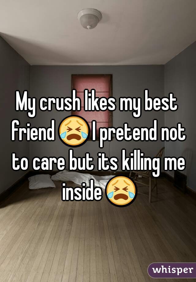 My crush likes my best friend 😭 I pretend not to care but its killing me inside 😭 