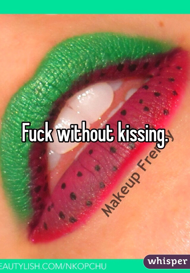 Fuck without kissing. 