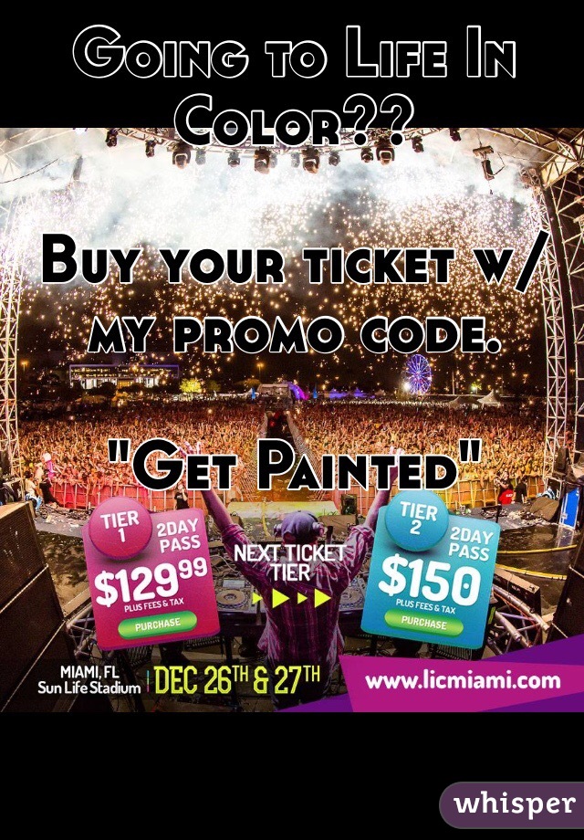 Going to Life In Color?? 

Buy your ticket w/ my promo code. 

"Get Painted"