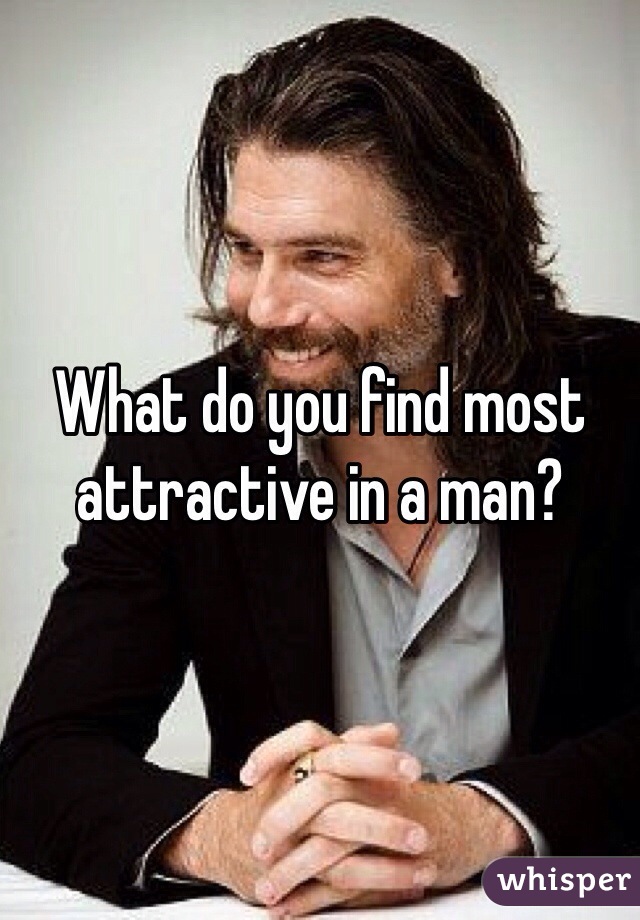 What do you find most attractive in a man?