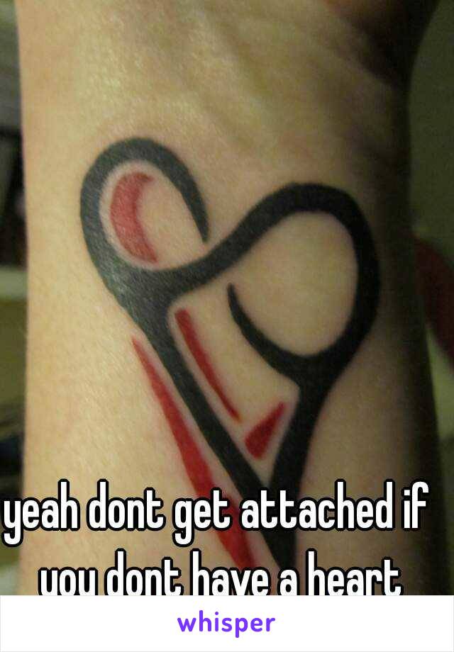 yeah dont get attached if you dont have a heart