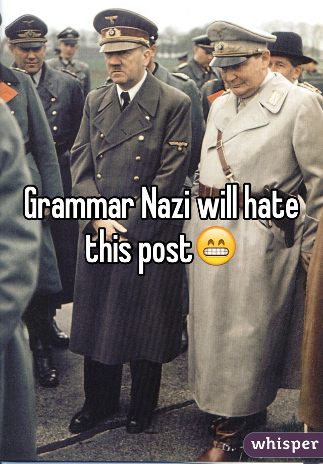 Grammar Nazi will hate this post😁