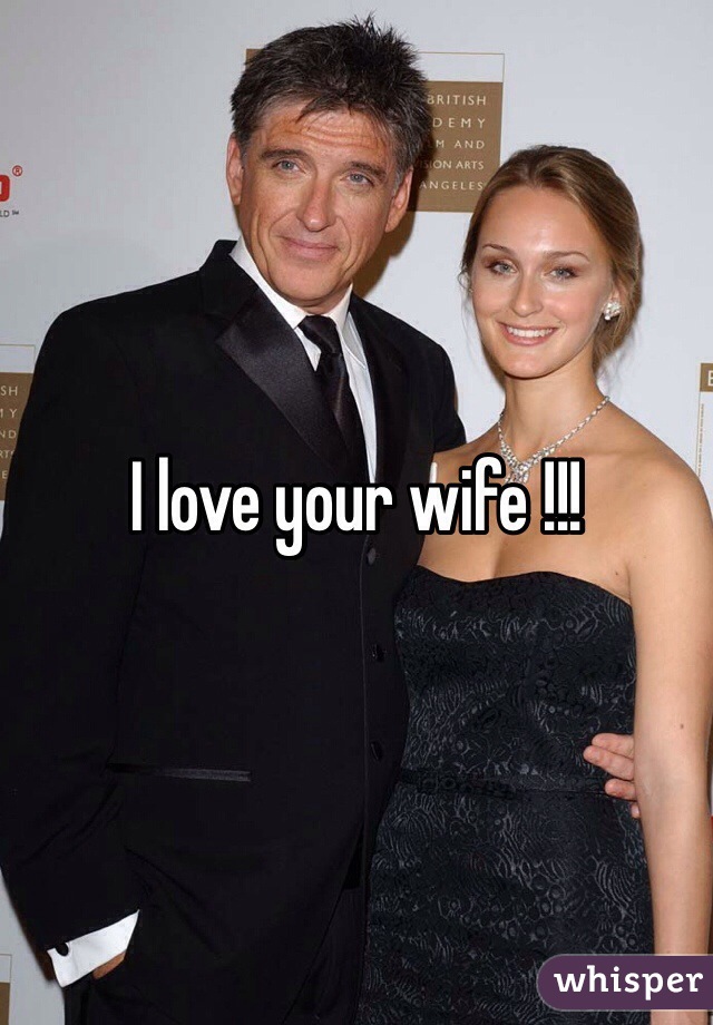 I love your wife !!!