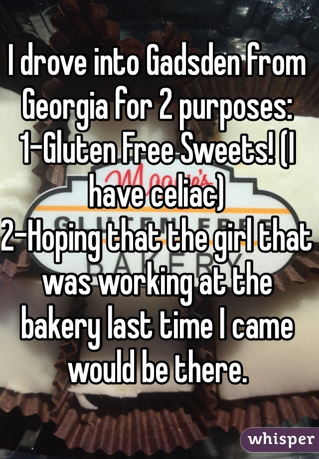 I drove into Gadsden from Georgia for 2 purposes:
1-Gluten Free Sweets! (I have celiac)
2-Hoping that the girl that was working at the bakery last time I came would be there.