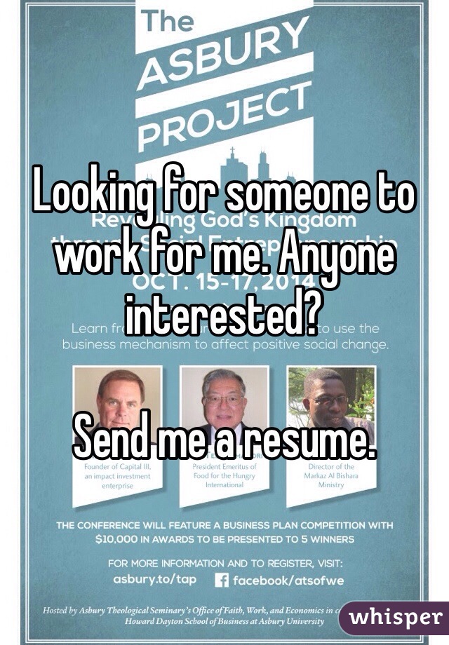Looking for someone to work for me. Anyone interested?

Send me a resume.