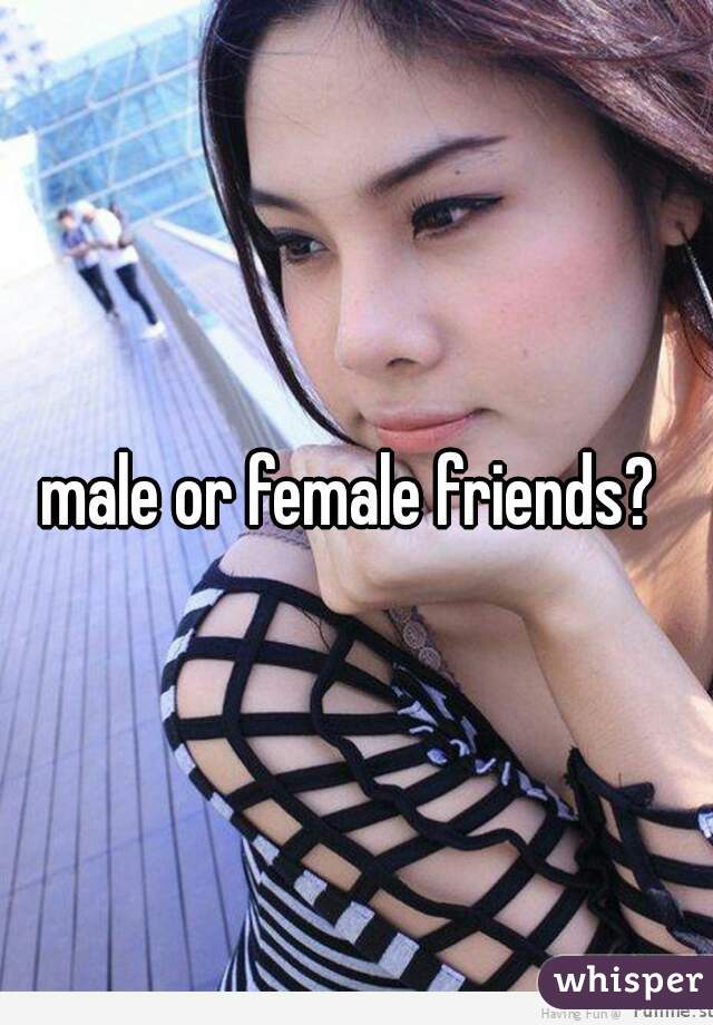 male or female friends? 