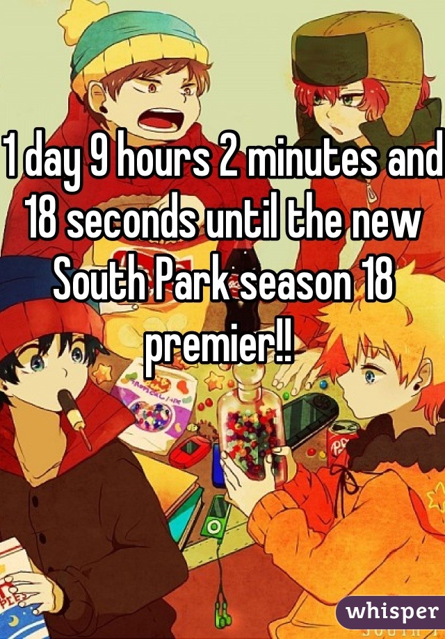 1 day 9 hours 2 minutes and 18 seconds until the new South Park season 18 premier!! 