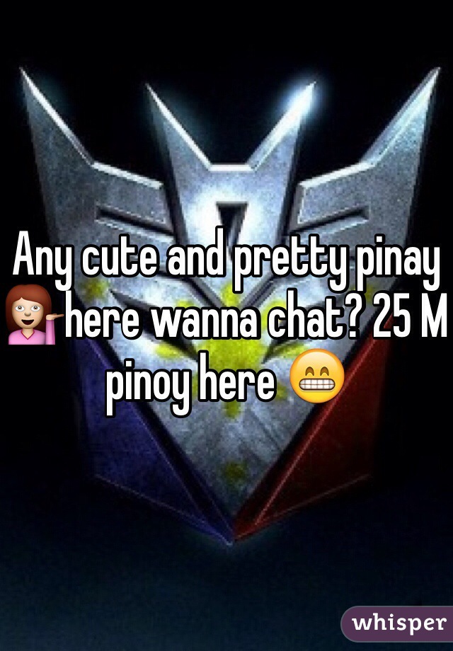 Any cute and pretty pinay 💁here wanna chat? 25 M pinoy here 😁