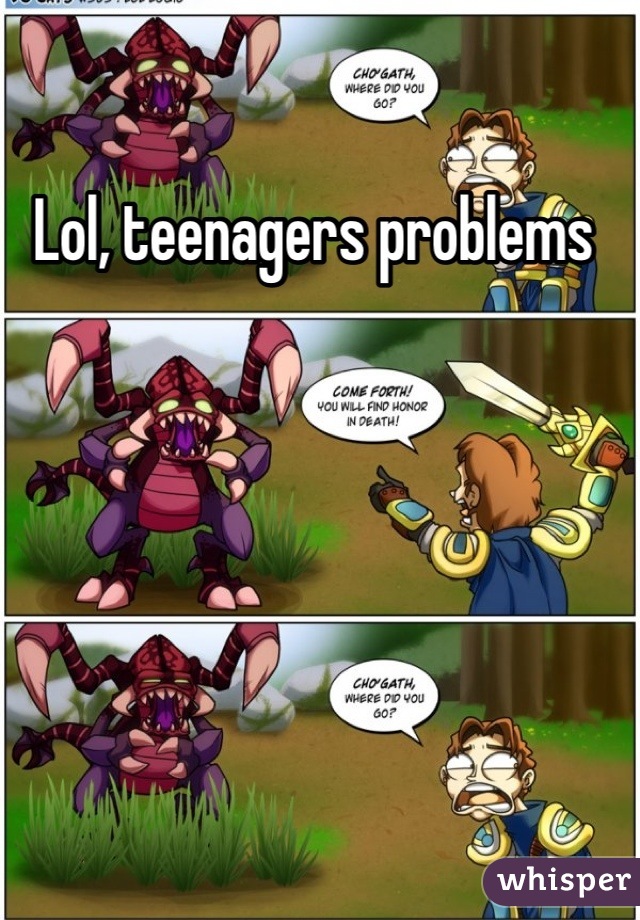Lol, teenagers problems 