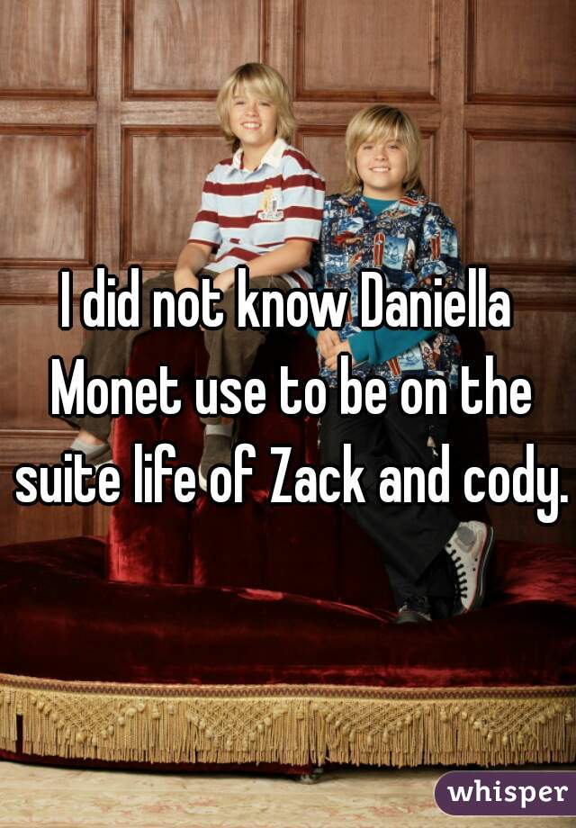 I did not know Daniella Monet use to be on the suite life of Zack and cody. 