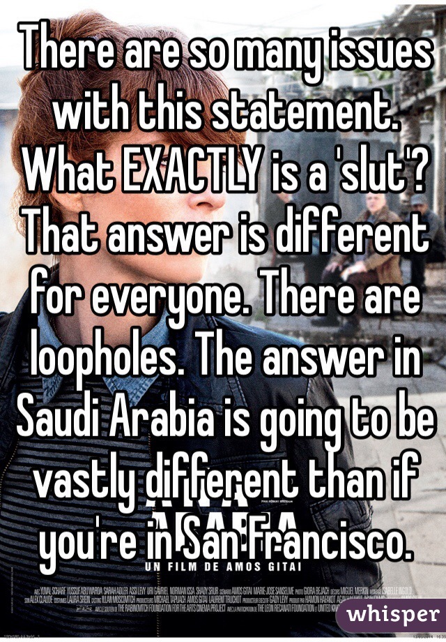 There are so many issues with this statement. What EXACTLY is a 'slut'? That answer is different for everyone. There are loopholes. The answer in Saudi Arabia is going to be vastly different than if you're in San Francisco.