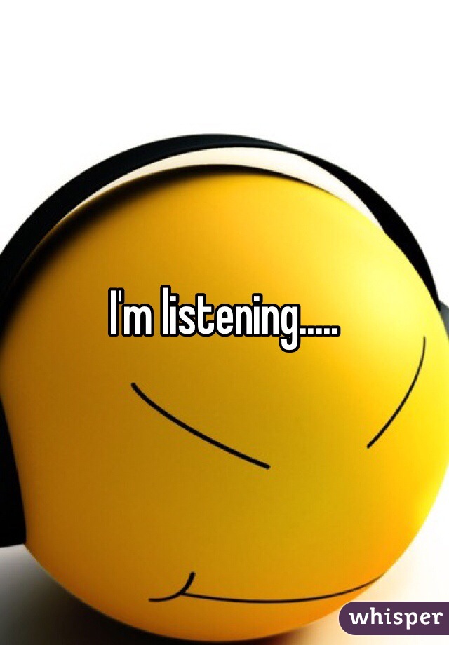 I'm listening.....