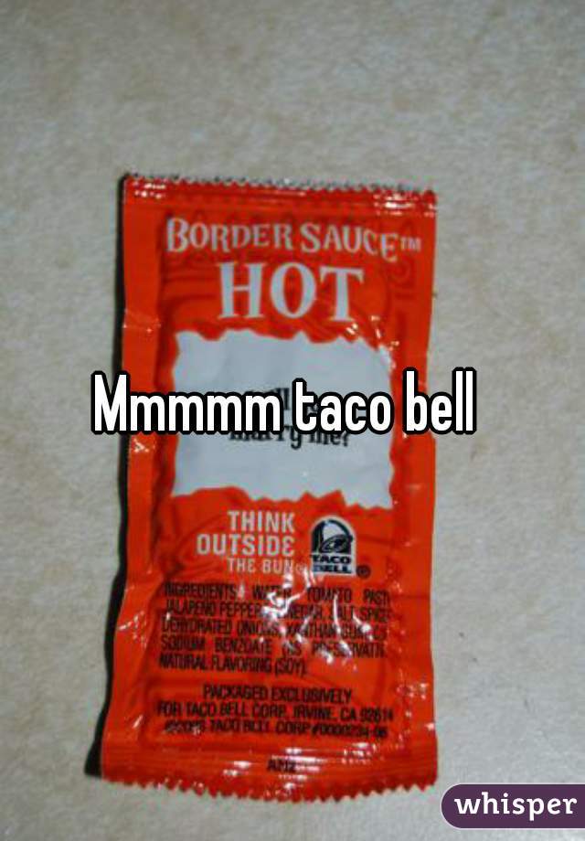 Mmmmm taco bell 