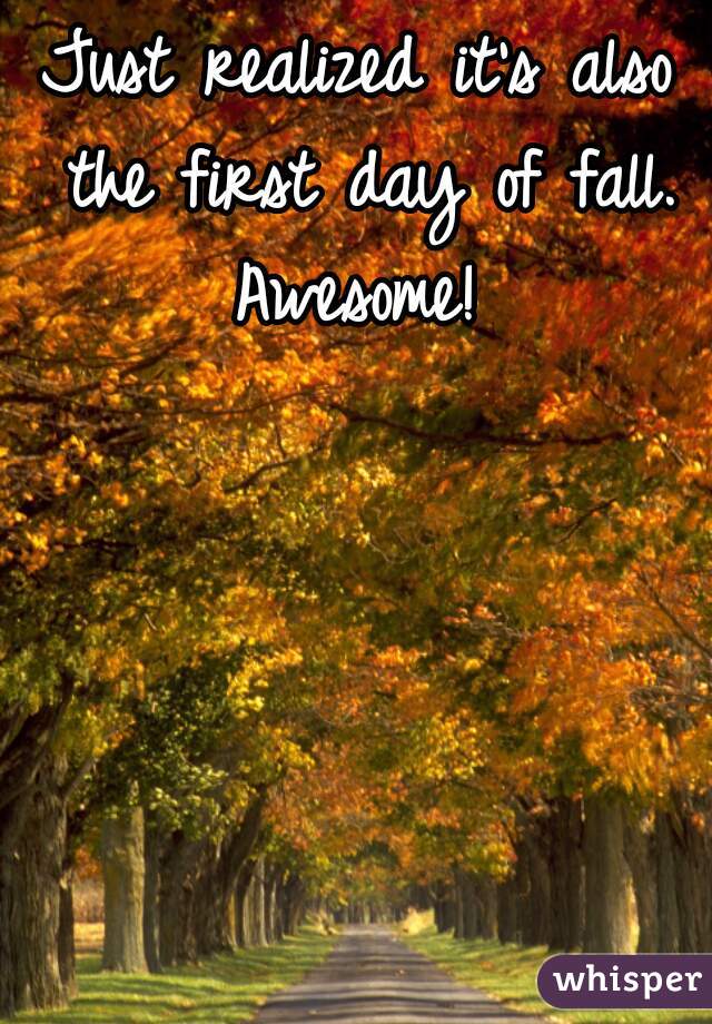 Just realized it's also the first day of fall.
Awesome!
