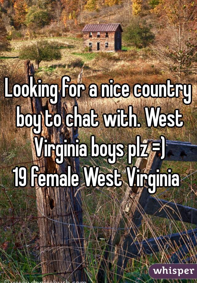 Looking for a nice country boy to chat with. West Virginia boys plz =)

19 female West Virginia 
