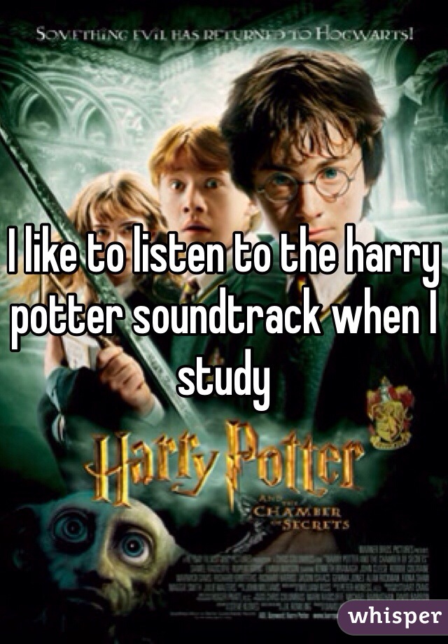 I like to listen to the harry potter soundtrack when I study 